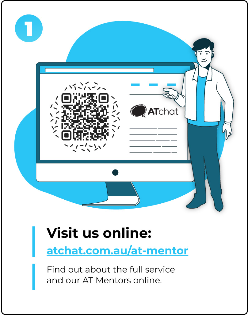 1-Info Step 1 of the AT Mentor service on a blue background. A man points to a computer screen with the AT Chat logo and QR code leading to the AT Chat website AT Mentor page. The text underneath directs readers to the page URL, atchat.com.au/at-mentor. The words, find out about the full service and our AT Mentors online are included below.