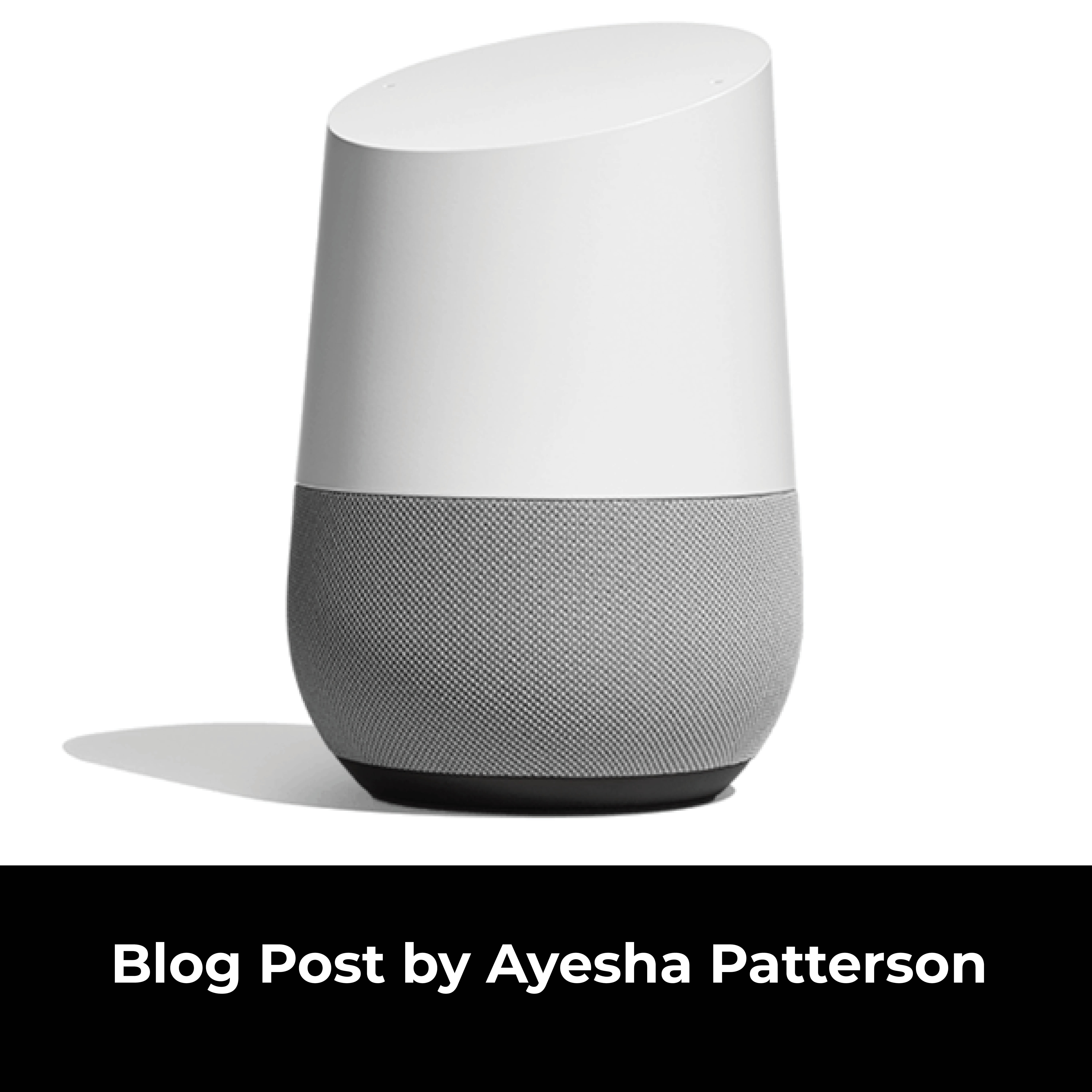 Google Home on a white background with white text overlay on black background saying; Blog post by Ayesha Patterson