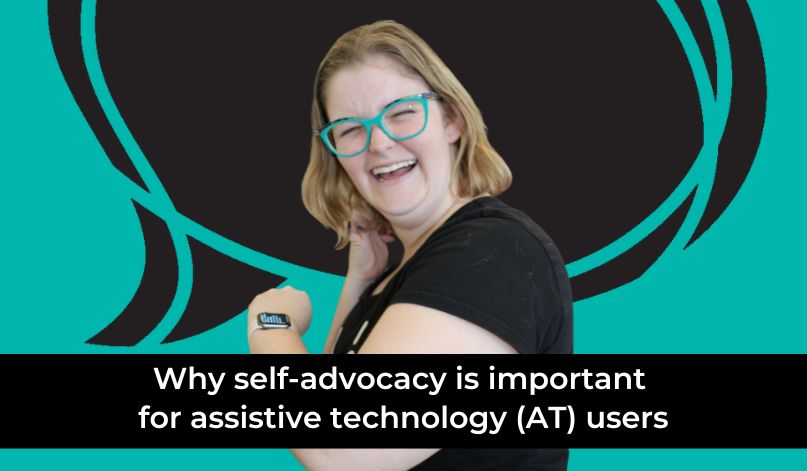 A young lady stands smiling as she brings her smart watch up to towards her face to read it. A speech bubble is in the background with the words, Why self-advocacy is important for assistive technology (AT) users.